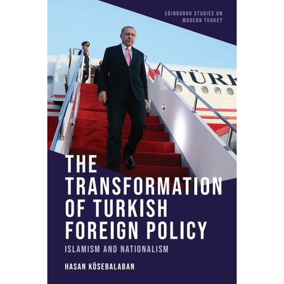 Edinburgh Studies on Modern Turkey The Transformation of Turkish Foreign Policy: Islamism and Nationalism, (Hardcover)