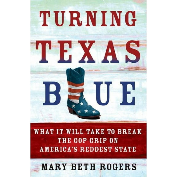 Turning Texas Blue: What It Will Take to Break the GOP Grip on America's Reddest State, (Hardcover)