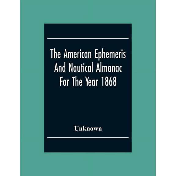 The American Ephemeris And Nautical Almanac For The Year 1868, (Paperback)