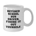thumbnail image 2 of Funny School Bus Driver Gifts from Friends - White Coffee Mug, 'Retired School Bus Driver. Figure It Out Yourself.' Graduation Unique Gifts for School Bus Driver, 2 of 3