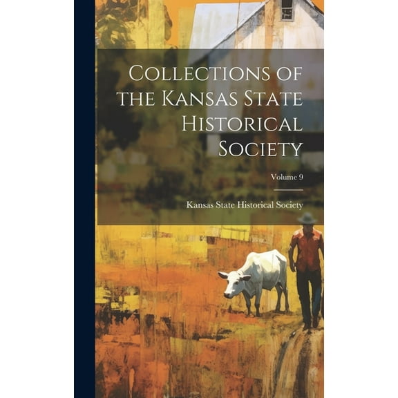 Collections of the Kansas State Historical Society; Volume 9 (Hardcover)