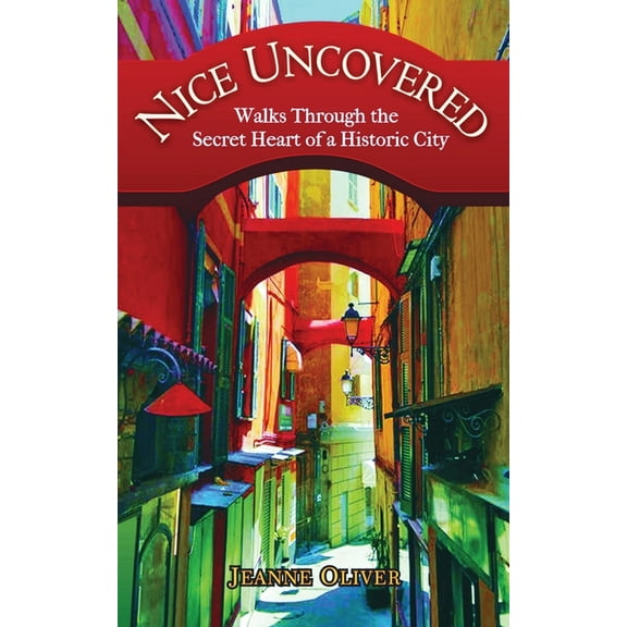 Nice Uncovered: Walks Through the Secret Heart of a Historic City, (Paperback)