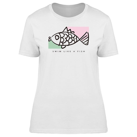 Funny Quote Swim Like A Sea Fish T-Shirt Women -Image by Shutterstock, Female Small