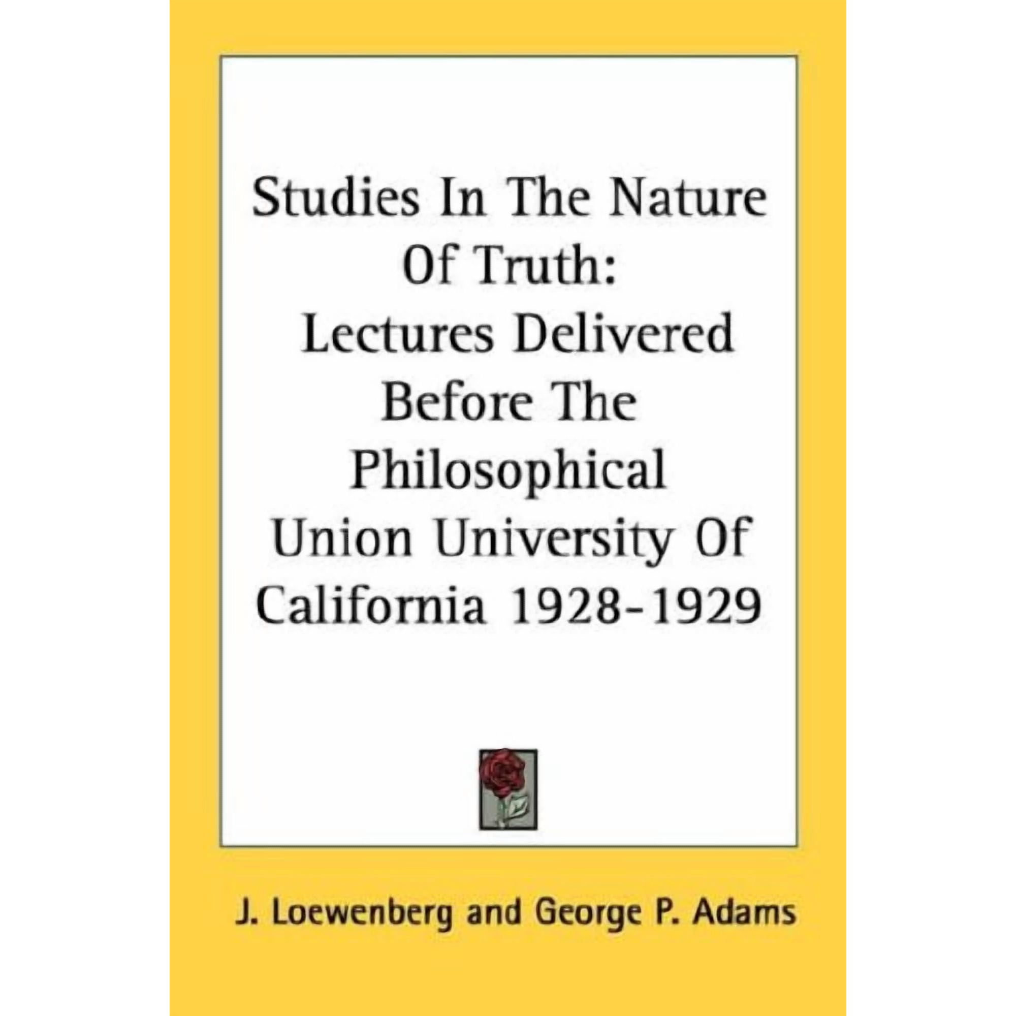 Studies In The Nature Of Truth: Lectures Delivered Before The Philosophical Union University Of California 1928-1929 Paperback 1430450304 9781430450306 J. Loewenberg