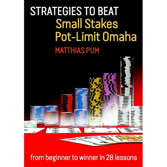Strategies to Beat Small Stakes Pot-Limit Omaha : from beginner to winner in 28 lessons (Paperback)
