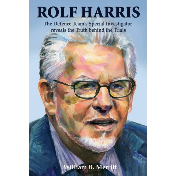 Rolf Harris: The Defence Team's Special Investigator reveals the Truth behind the Trials, (Paperback)