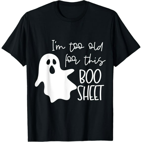 I'm Too Old for This Boo Sheet Funny Halloween Ghost T-Shirt