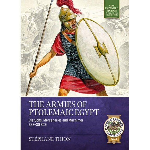 From Alexander to Adrianople 3000 Bce-40 The Armies of Ptolemaic Egypt: Cleruchs, Mercenaries and Machimoï 323-30 Bce, (Paperback)