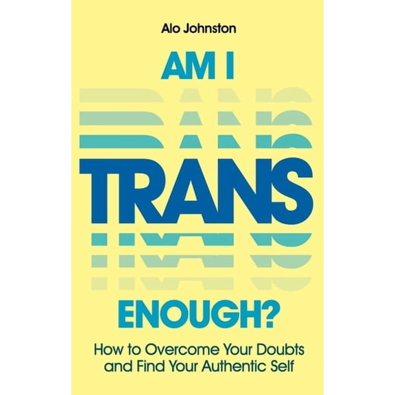 Am I Trans Enough?: How to Overcome Your Doubts and Find Your Authentic Self, (Paperback)