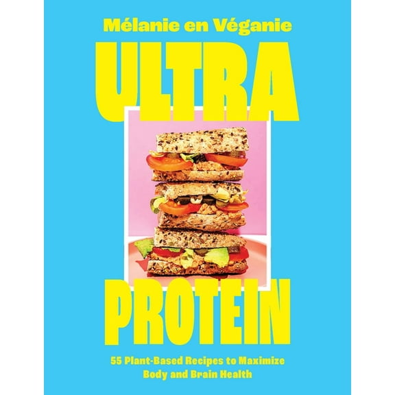 Ultra Protein: 55 Plant-Based Recipes to Maximize Body and Brain Health, (Hardcover)