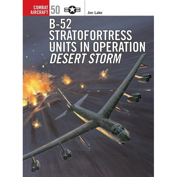 Combat Aircraft: B-52 Stratofortress Units in Operation Desert Storm (Series #50) (Paperback)