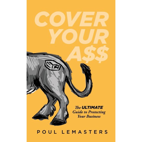 Cover Your Ass: The Ultimate Guide to Protecting Your Business, (Paperback)