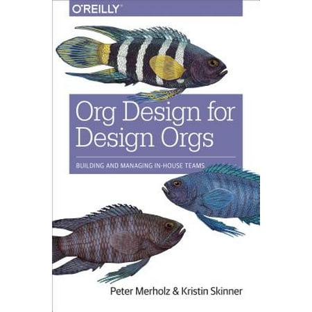 Org Design for Design Orgs : Building and Managing In-House Design