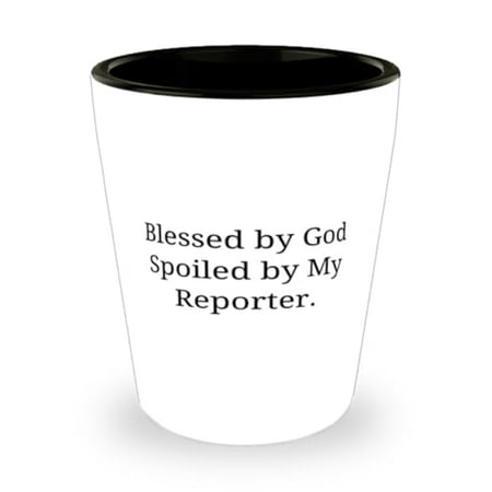

Sarcasm Reporter Gifts Blessed by God Spoiled by My Reporter Reporter Shot Glass From Coworkers Ceramic Cup For Men Women