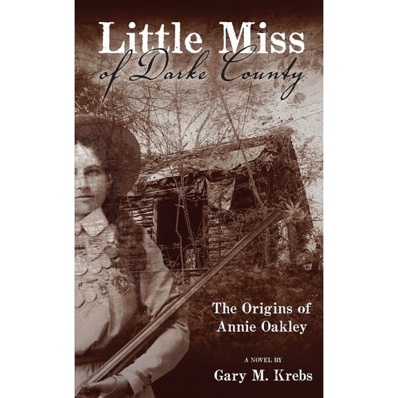 Little Miss of Darke County: The Origins of Annie Oakley, (Paperback)