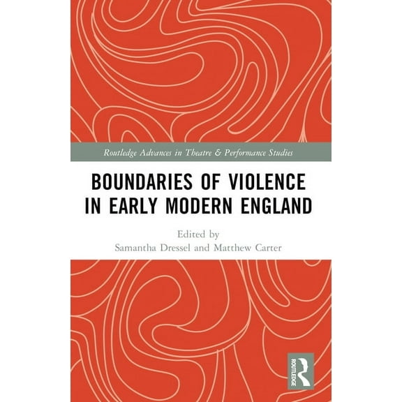 Routledge Advances in Theatre & Perf Boundaries of Violence in Early Modern England, (Paperback)