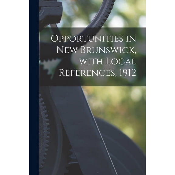 Opportunities in New Brunswick, With Local References, 1912 [microform] (Paperback)
