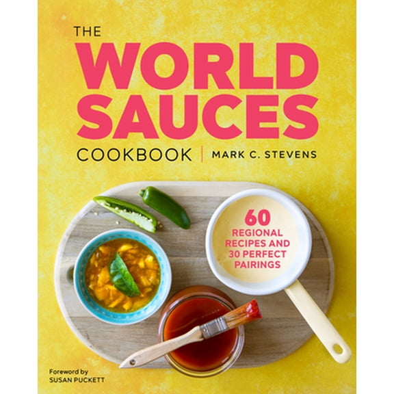 Pre-Owned The World Sauces Cookbook: 60 Regional Recipes and 30 Perfect Pairings (Paperback) 1641524782 9781641524780