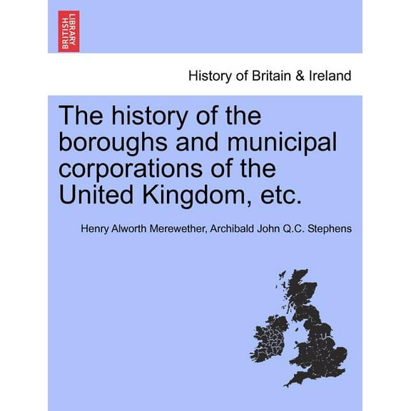 The history of the boroughs and municipal corporations of the United Kingdom, etc. (Paperback)