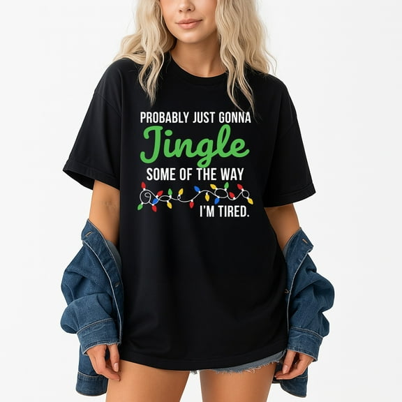 Probably Just Gonna Jingle Some Of The Way I'm Tired – T-Shirt, Hoodie & Sweatshirt – Holiday Humor – Family & Friends