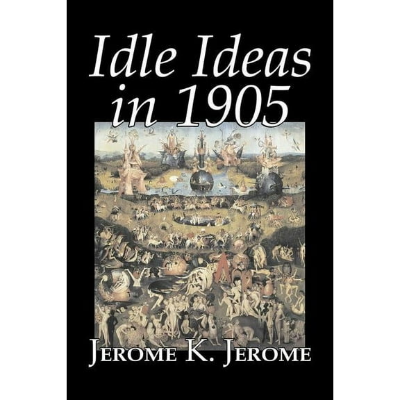 Idle Ideas in 1905 by Jerome K. Jerome, Fiction, Classics, Literary, (Paperback)
