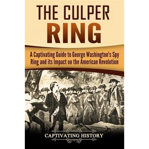 Pre-Owned The Culper Ring: A Captivating Guide to George Washington's Spy Ring and its Impact on the American Revolution Paperback