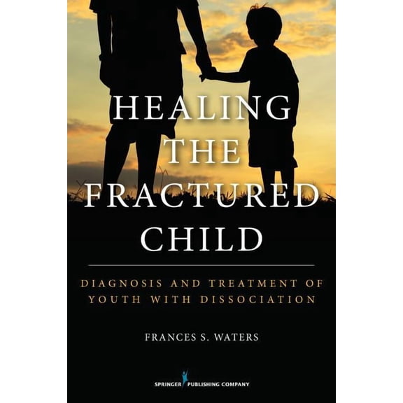 Healing the Fractured Child: Diagnosis and Treatment of Youth With Dissociation, (Paperback)