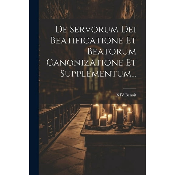 De Servorum Dei Beatificatione Et Beatorum Canonizatione Et Supplementum... (Paperback)