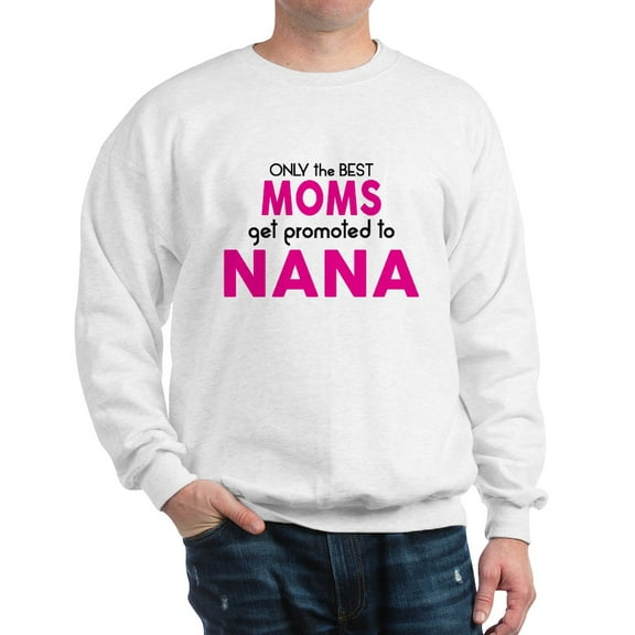 CafePress - BEST MOMS GET PROMOTED TO NANA Sweatshirt - Crew Neck Sweatshirt