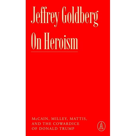 Atlantic Editions On Heroism: McCain, Milley, Mattis, and the Cowardice of Donald Trump, (Paperback)