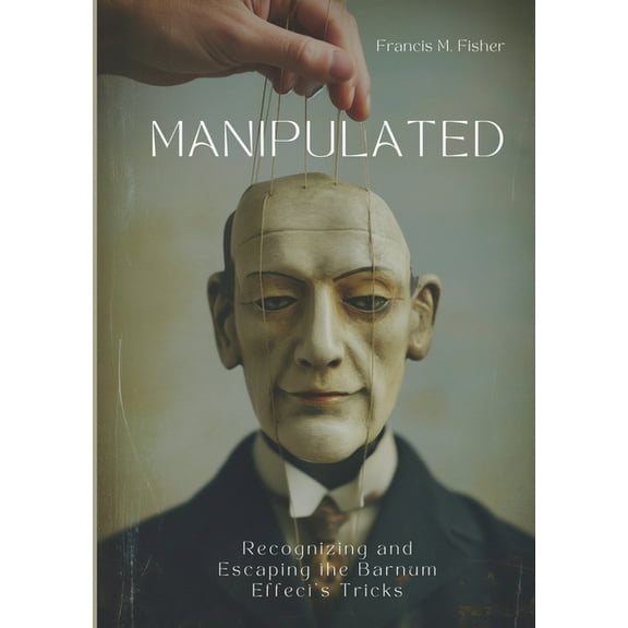 Manipulated: Recognizing and Escaping the Barnum Effect's Tricks, (Paperback)