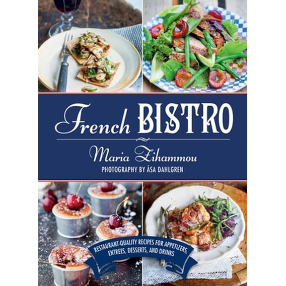 Pre-Owned French Bistro: Restaurant-Quality Recipes for Appetizers, Entrées, Desserts, and Drinks (Hardcover)