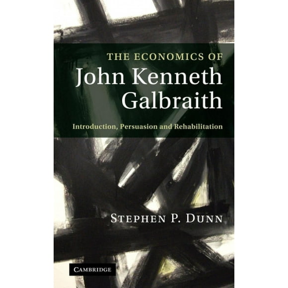 The Economics of John Kenneth Galbraith: Introduction, Persuasion, and Rehabilitation