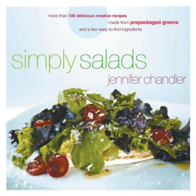 Simply Salads : More Than 100 Creative Recipes You Can Make in Minutes from Prepackaged Greens and a Few Easy-To-Find