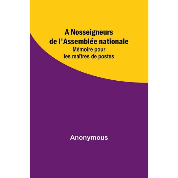 A Nosseigneurs de l'Assemblée nationale: Mémoire pour les maîtres de postes, (Paperback)