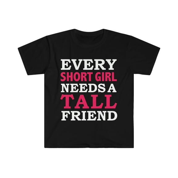 Every Short Girl Needs a Tall Friend Unisex T-shirt S-3XLBest Friends BFFs