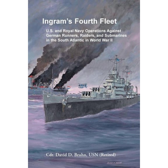Ingram's Fourth Fleet: U.S. and Royal Navy Operations Against German Runners, Raiders, and Submarines in the South Atlan, (Paperback)