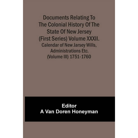 Documents Relating To The Colonial History Of The State Of New Jersey (First Series) Volume Xxxii. Calendar Of New Jarse, (Paperback)