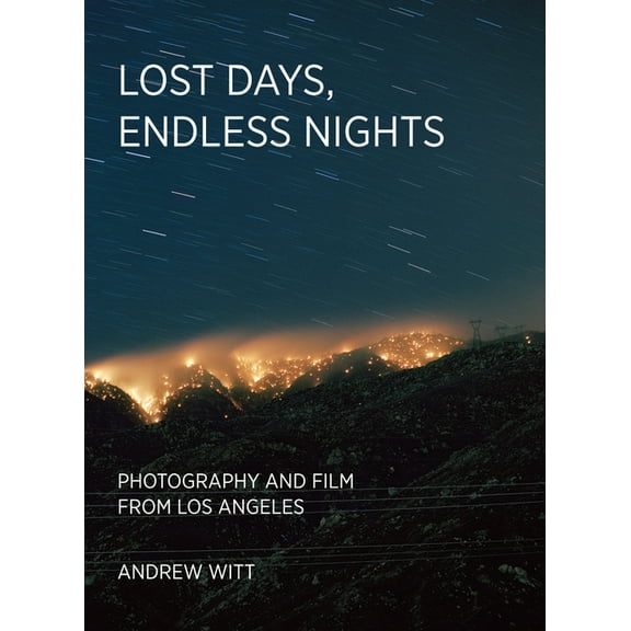 Lost Days, Endless Nights: Photography and Film from Los Angeles, (Hardcover)