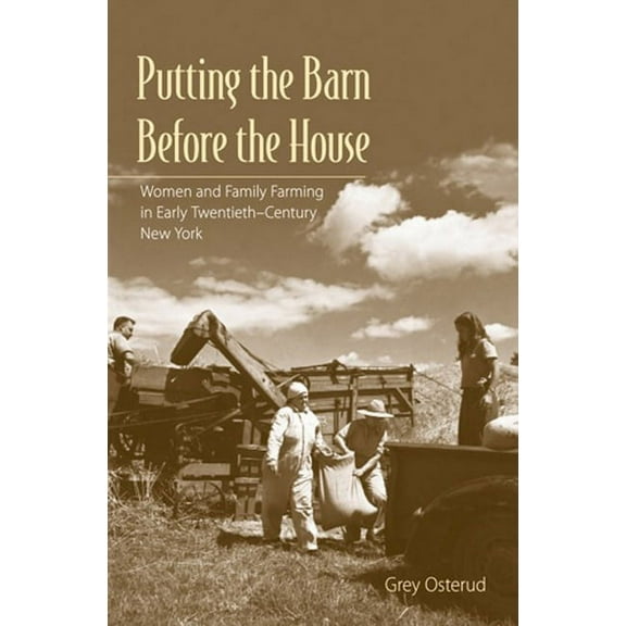 Putting the Barn Before the House: Women and Family Farming in Early Twentieth-Century New York, (Hardcover)