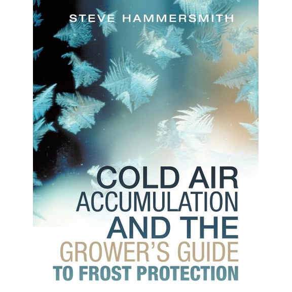 Cold Air Accumulation and the Grower's Guide to Frost Protection, (Paperback)