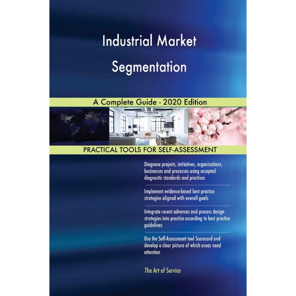 Industrial Market Segmentation A Complete Guide 2020 Edition