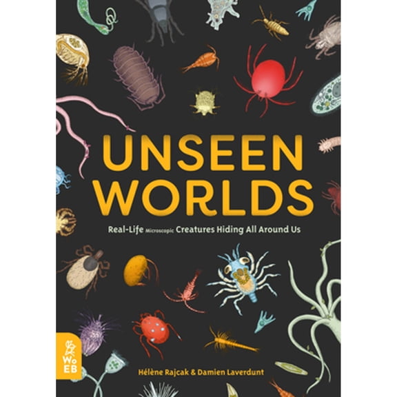 Pre-Owned Unseen Worlds: Real-Life Microscopic Creatures Hiding All Around Us (Hardcover 9781999968014) by Helene Rajcak, Damien Laverdunt