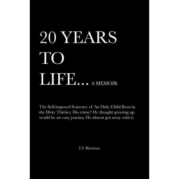 20 Years to Life : The Self-Imposed Sentence of an Only Child Born in the Dirty Thirties