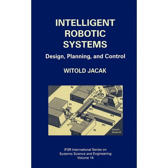 Ifsr International Systems Science and S Intelligent Robotic Systems: Design, Planning, and Control, Book 14, (Hardcover)