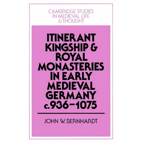 Cambridge Studies in Medieval Life and T Itinerant Kingship and Royal Monasteries in Early Medieval Germany, C.936 1075, Book 21, (Paperback)