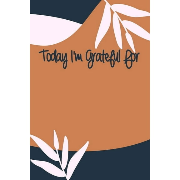 Today I'm Grateful For: A 90 days challenge to help you be more grateful for what you have, (Paperback)