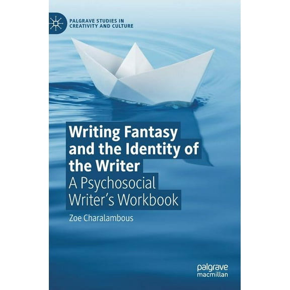Palgrave Studies in Creativity and Cultu Writing Fantasy and the Identity of the Writer: A Psychosocial Writer's Workbook, (Hardcover)