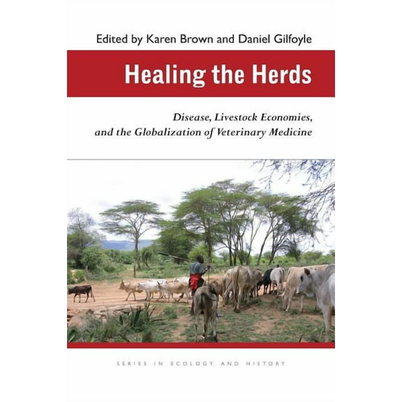 Ecology & History Healing the Herds: Disease, Livestock Economies, and the Globalization of Veterinary Medicine, (Paperback)