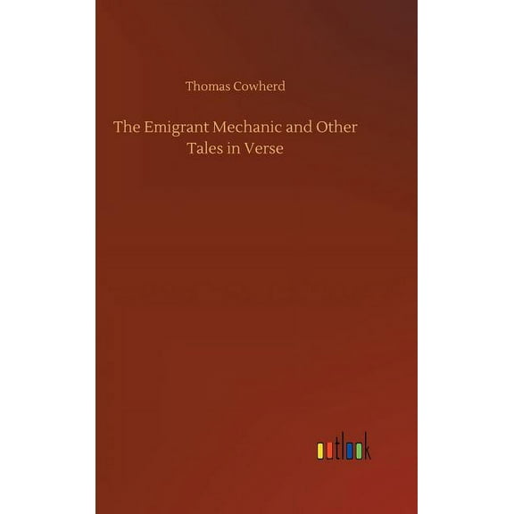 The Emigrant Mechanic and Other Tales in Verse (Hardcover)
